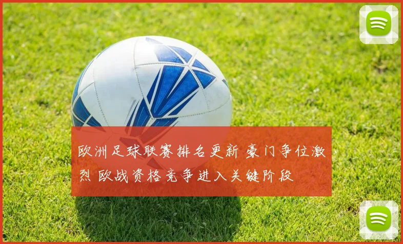 欧洲足球联赛排名更新 豪门争位激烈 欧战资格竞争进入关键阶段