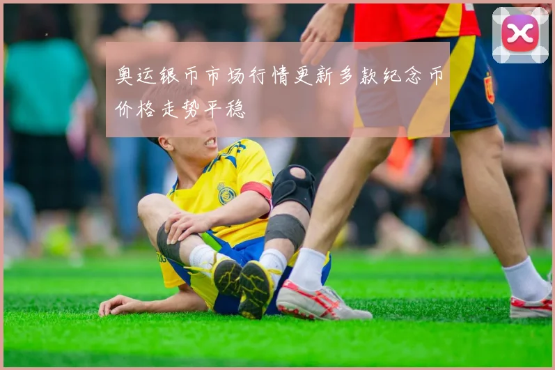 奥运银币市场行情更新多款纪念币价格走势平稳