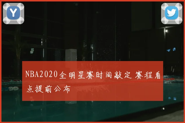 NBA2020全明星赛时间敲定 赛程看点提前公布