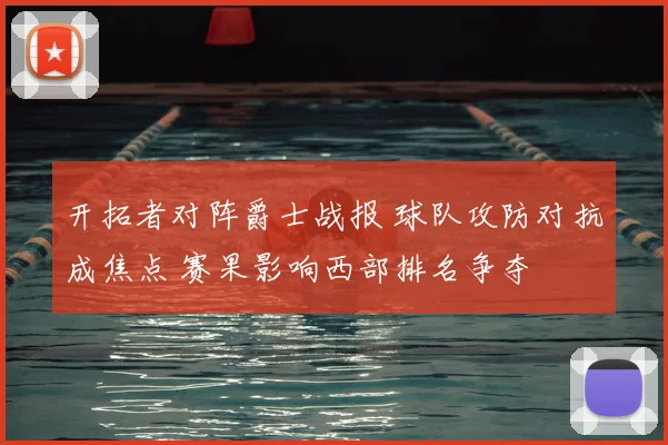 开拓者对阵爵士战报 球队攻防对抗成焦点 赛果影响西部排名争夺