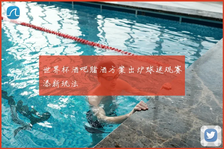 世界杯酒吧赌酒方案出炉球迷观赛添新玩法
