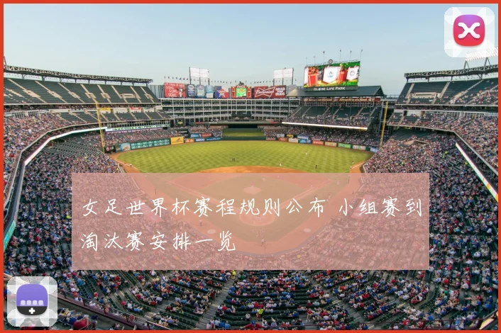 女足世界杯赛程规则公布 小组赛到淘汰赛安排一览